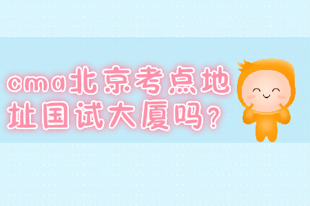 cma北京考點地址國試大廈嗎？