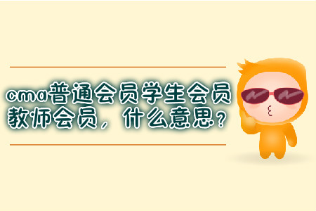 cma普通會(huì)員學(xué)生會(huì)員教師會(huì)員，什么意思？