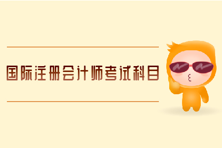 國(guó)際注冊(cè)會(huì)計(jì)師考試科目有哪些？