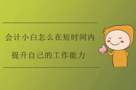 會(huì)計(jì)小白怎么在短時(shí)間內(nèi)提升自己的工作能力？