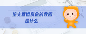 墊支營運(yùn)資金的收回是什么