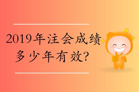 2019年注會成績多少年有效？