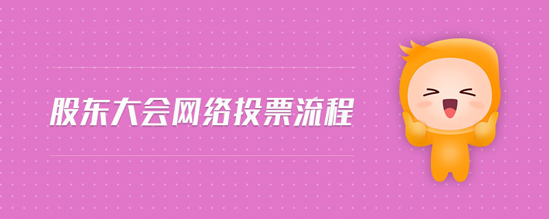 股東大會(huì)網(wǎng)絡(luò)投票流程
