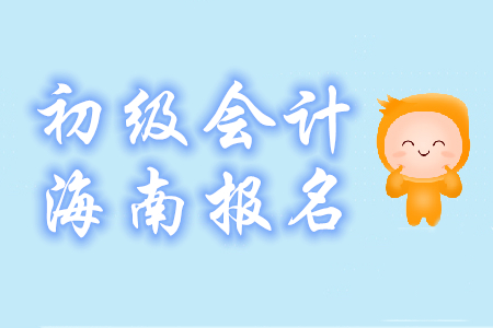 2020年海南海口初級會計(jì)報名時間已公布