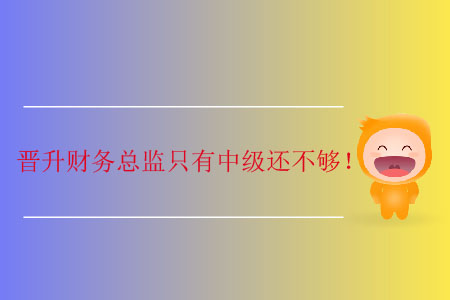 晉升財務(wù)總監(jiān)只有中級還不夠！