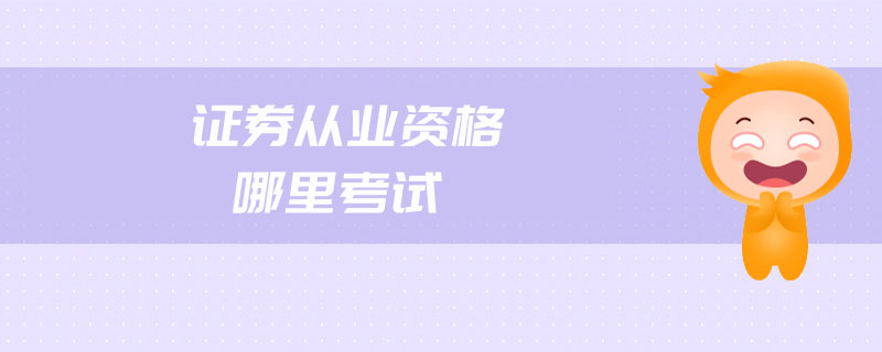 證券從業(yè)資格哪里考試