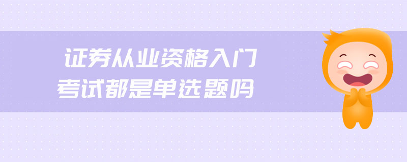 證券從業(yè)資格入門考試都是單選題嗎