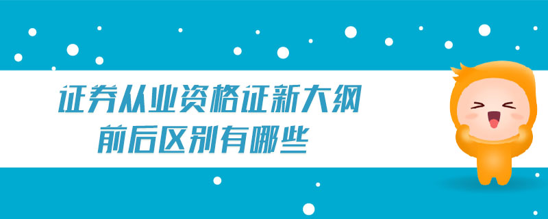 證券從業(yè)資格證新大綱前后區(qū)別有哪些