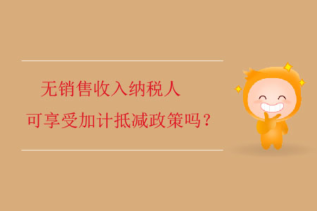 無(wú)銷(xiāo)售收入納稅人可享受加計(jì)抵減政策嗎？