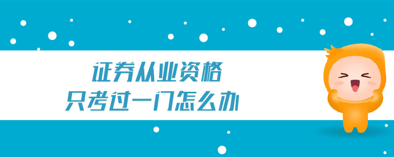 證券從業(yè)資格只考過一門怎么辦