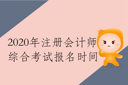 收藏！2020年注冊會計(jì)師綜合考試報(bào)名時(shí)間