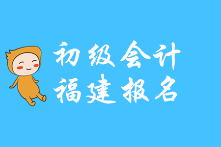福建2020年初級會計(jì)師報(bào)名時(shí)間是什么時(shí)候？