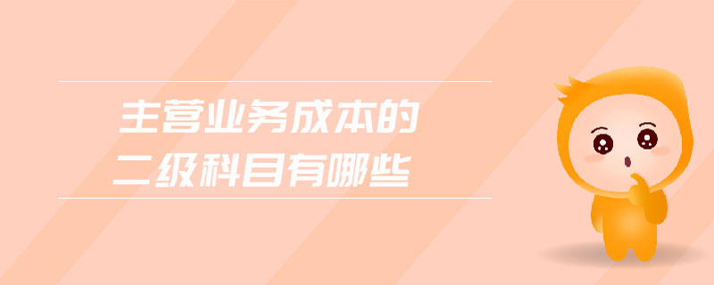 主營業(yè)務成本的二級科目有哪些