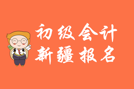 新疆2020年初級會計證報名時間公布了嗎？