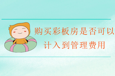 購買彩板房是否可以計(jì)入到管理費(fèi)用？