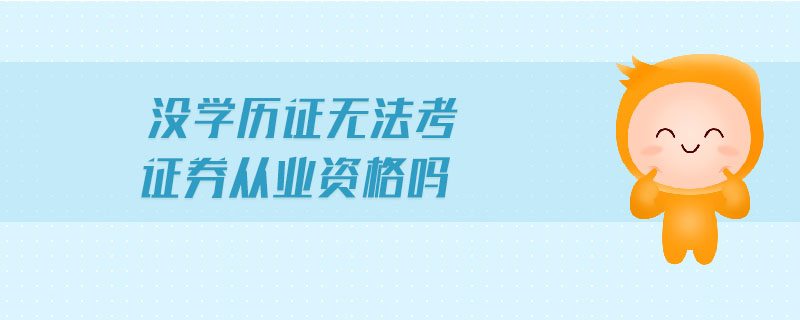 沒學歷證無法考證券從業(yè)資格嗎