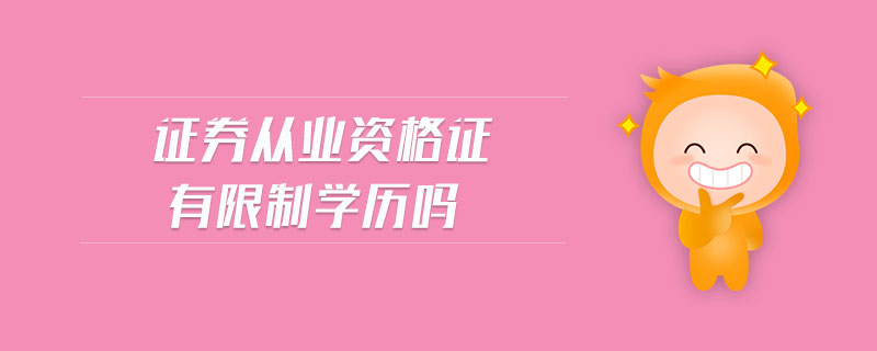 證券從業(yè)資格證有限制學(xué)歷嗎
