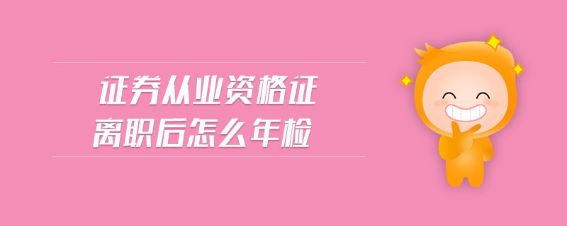 證券從業(yè)資格證離職后怎么年檢