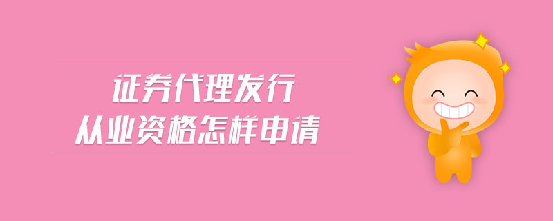 證券代理發(fā)行從業(yè)資格怎樣申請
