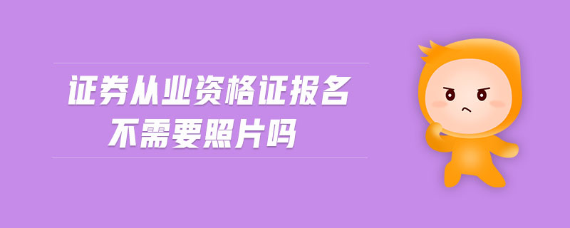 證券從業(yè)資格證報(bào)名不需要照片嗎
