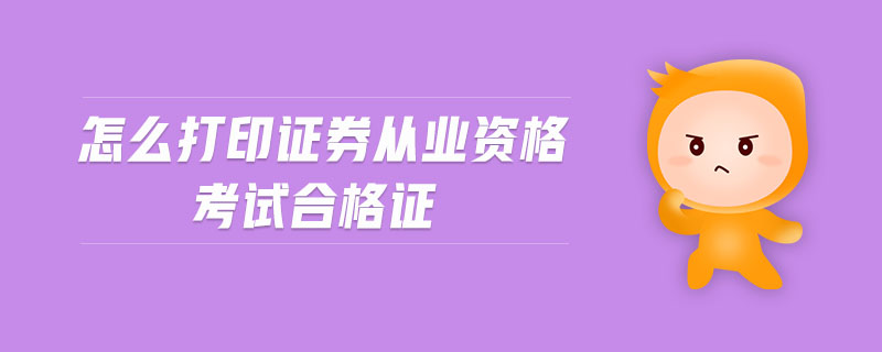 怎么打印證券從業(yè)資格考試合格證