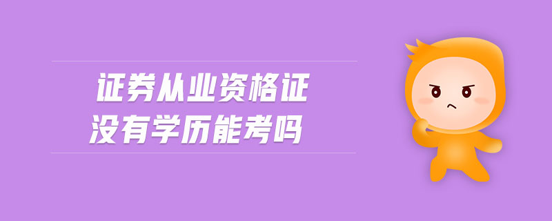 證券從業(yè)資格證沒有學(xué)歷能考嗎