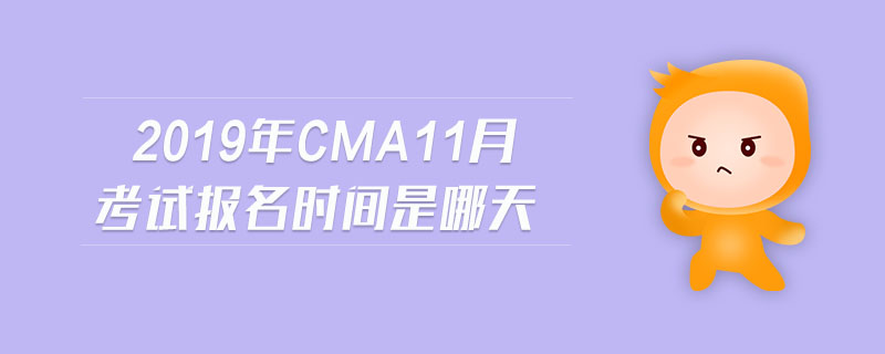 2019年cma11月考試報名時間是哪天