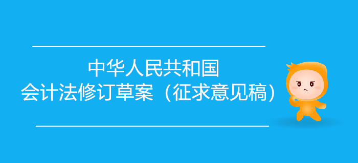 初級(jí)會(huì)計(jì)要聞：中華人民共和國會(huì)計(jì)法修訂草案（征求意見稿）發(fā)布！