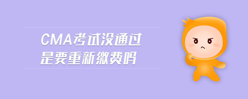 cma考試沒通過是要重新繳費嗎