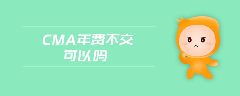 cma年費(fèi)不交可以嗎