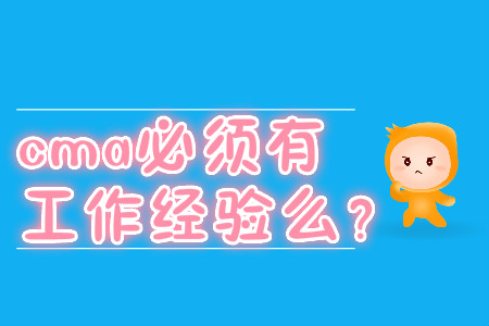 cma必須有工作經(jīng)驗么？