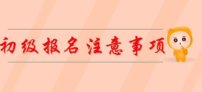 2020年初級會計報名需要注意哪些事項？