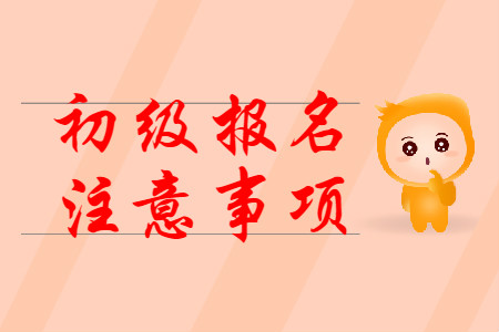 2020年初級會計考試報名注意事項有哪些？
