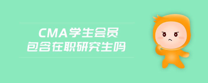 cma學(xué)生會員包含在職研究生嗎