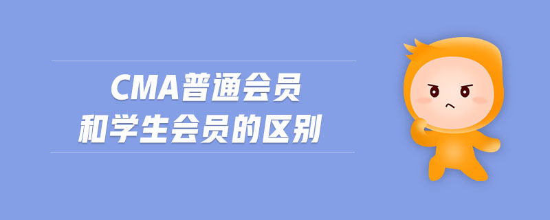 cma普通會員和學(xué)生會員的區(qū)別