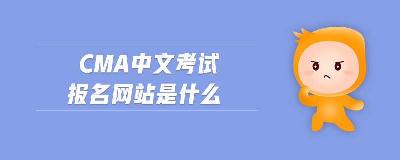 cma中文考試報(bào)名網(wǎng)站是什么