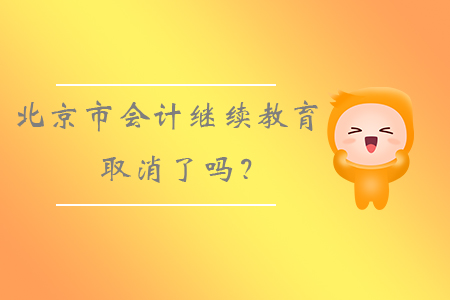 北京市會(huì)計(jì)繼續(xù)教育取消了嗎？