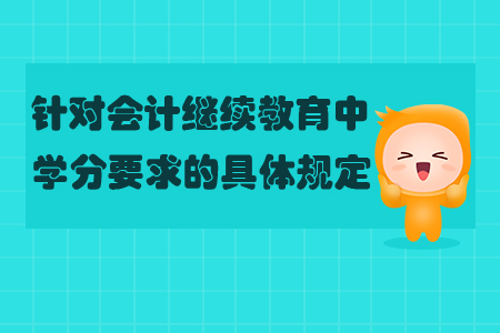 針對會計繼續(xù)教育中學(xué)分要求的具體規(guī)定