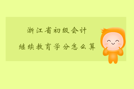 2019年浙江省初級會計繼續(xù)教育學分怎么算的？