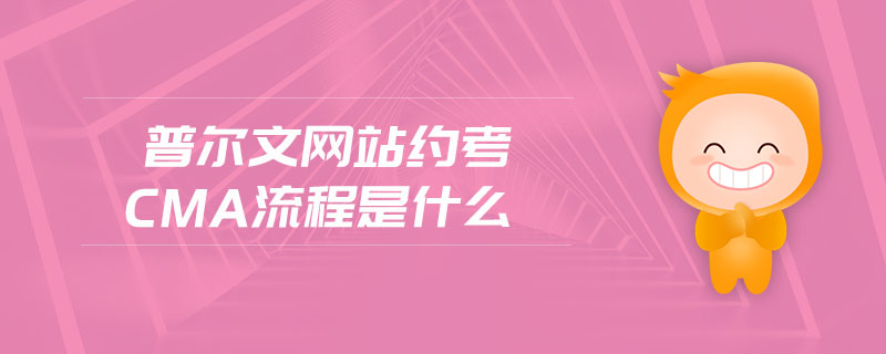普爾文網(wǎng)站約考cma流程是什么