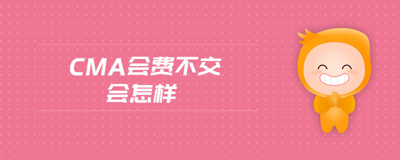 cma會(huì)費(fèi)不交會(huì)怎樣