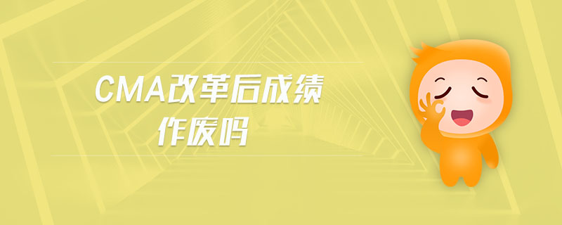 cma改革后成績(jī)作廢嗎
