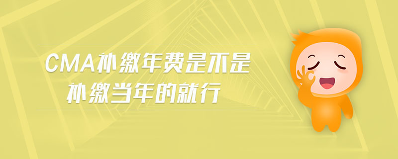cma補(bǔ)繳年費(fèi)是不是補(bǔ)繳當(dāng)年的就行