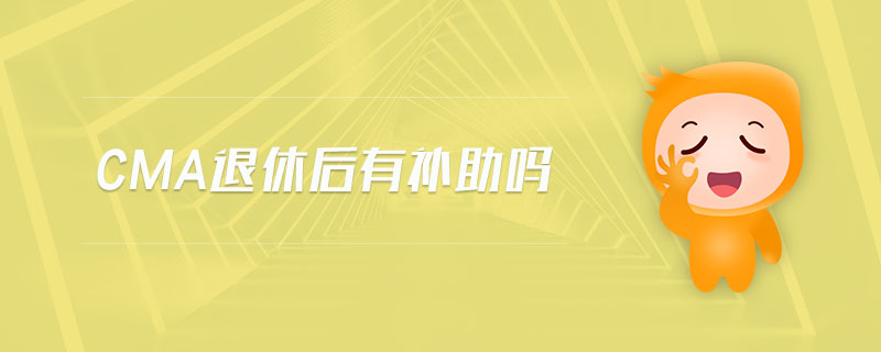 cma退休后有補(bǔ)助嗎
