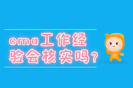cma工作經(jīng)驗會核實嗎？