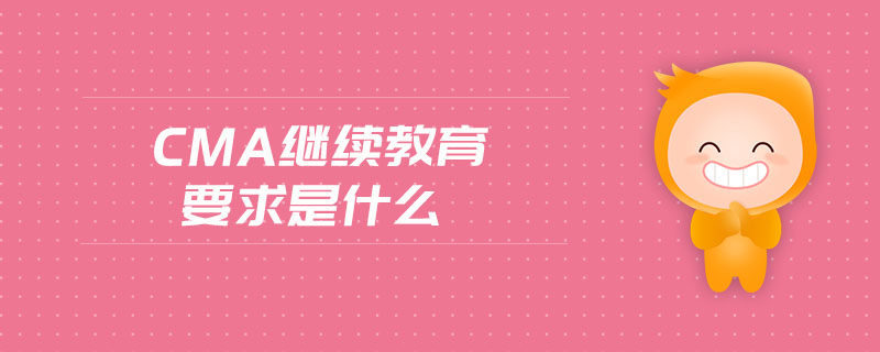 cma繼續(xù)教育要求是什么