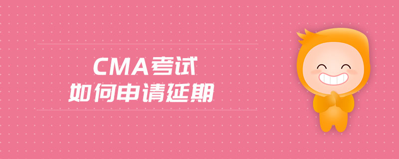 cma考試如何申請(qǐng)延期
