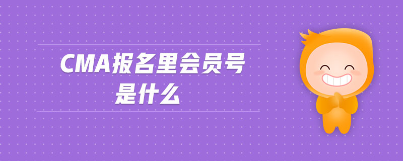 cma報(bào)名里會(huì)員號(hào)是什么