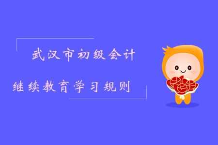 武漢市初級會計(jì)繼續(xù)教育學(xué)習(xí)規(guī)則