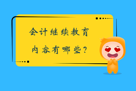 會(huì)計(jì)繼續(xù)教育內(nèi)容有哪些？
